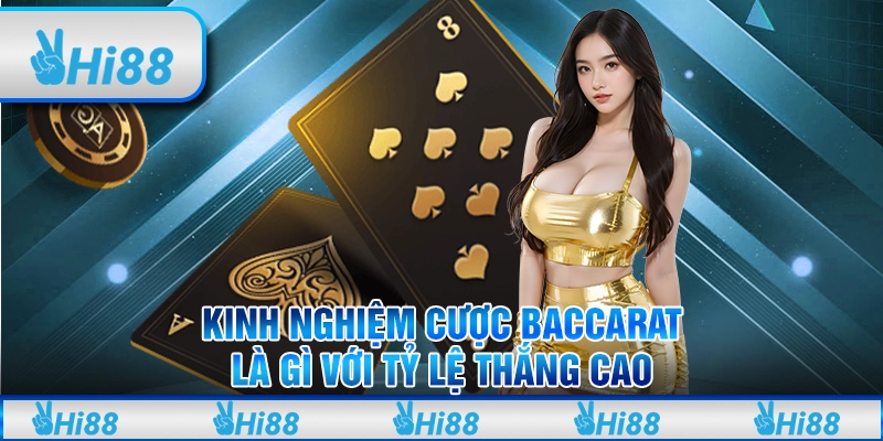 Kinh nghiệm cược Baccarat là gì với tỷ lệ thắng cao
