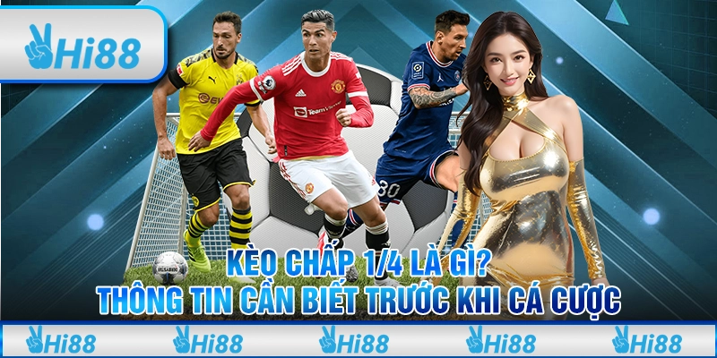 Kèo Chấp 1/4 Là Gì? Thông Tin Cần Biết Trước Khi Cá Cược