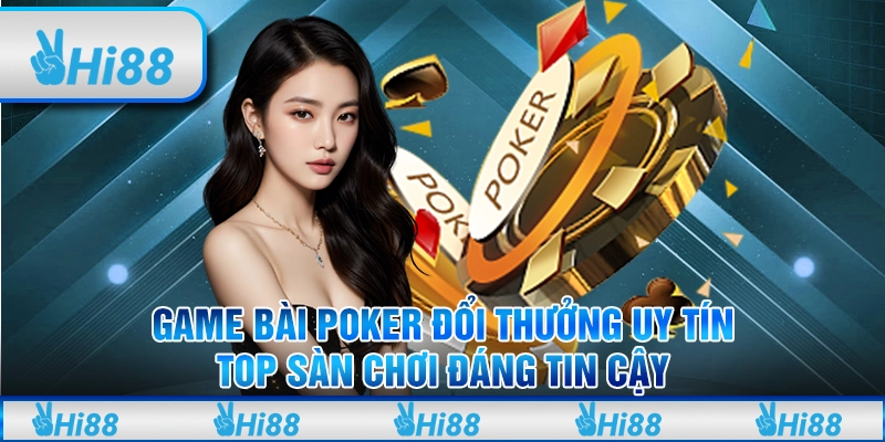 Game Bài Poker Đổi Thưởng Uy Tín: Top Sàn Chơi Đáng Tin Cậy