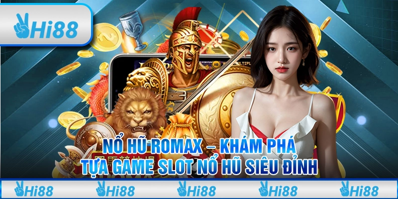 Nổ hũ Romax - Khám phá tựa game slot nổ hũ siêu đỉnh