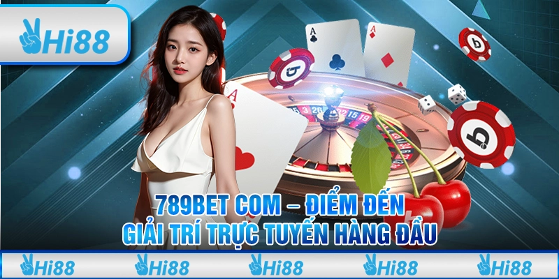 789bet com - Điểm Đến Giải Trí Trực Tuyến Hàng Đầu