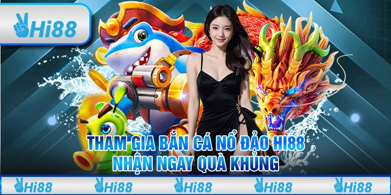 Tham Gia Bắn Cá nổ đảo Hi88 - Nhận Ngay Quà Khủng