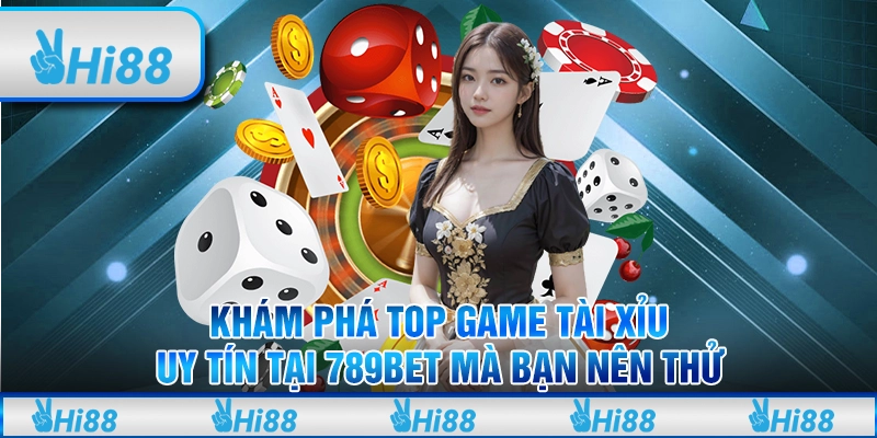 Khám phá top game Tài Xỉu uy tín tại 789Bet mà bạn nên thử