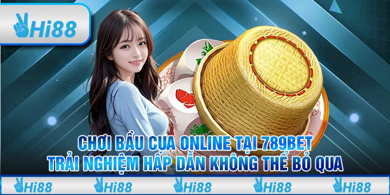 Chơi bầu cua online tại 789Bet – Trải nghiệm hấp dẫn không thể bỏ qua