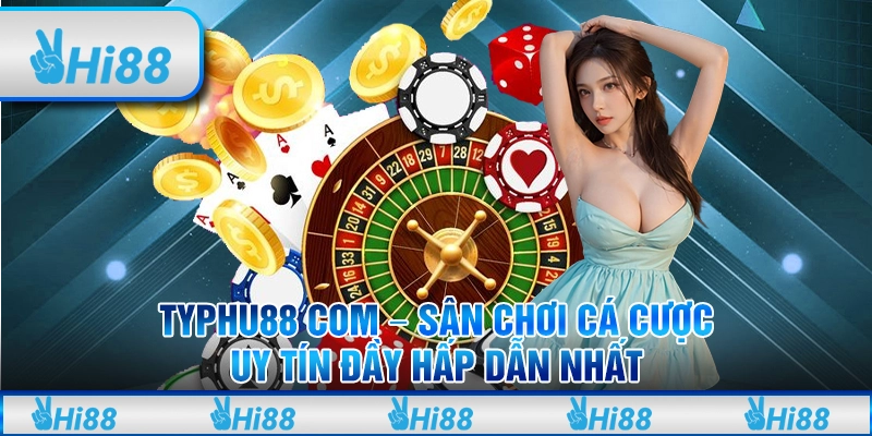 Typhu88 com - Sân chơi cá cược uy tín đầy hấp dẫn nhất