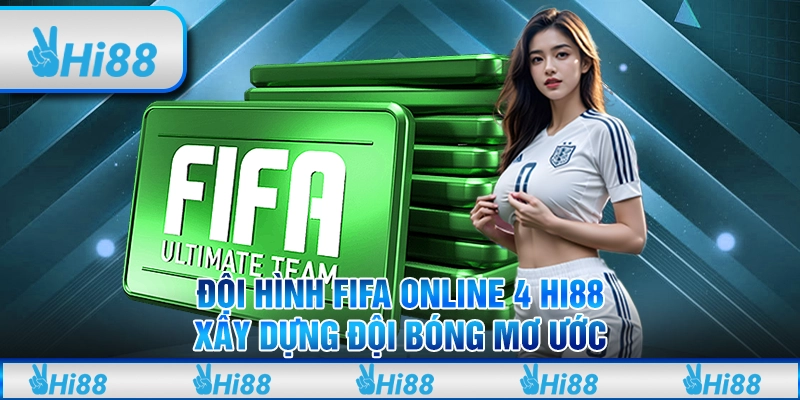 Đội Hình FIFA Online 4 Hi88 – Xây Dựng Đội Bóng Mơ Ước