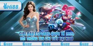 Giải Đấu eSports Quốc Tế 2024 Với Thông Tin Chi Tiết Tại Hi88