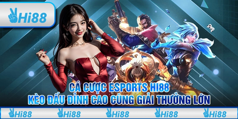 Cá Cược eSports Hi88 – Kèo Đấu Đỉnh Cao Cùng Giải Thưởng Lớn