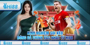 Kinh Nghiệm Soi Kèo Bóng Đá Chính Xác Nhất Từ Hi88