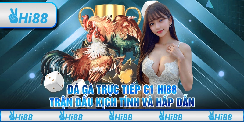 Đá Gà Trực Tiếp C1 Hi88 – Trận Đấu Kịch Tính Và Hấp Dẫn