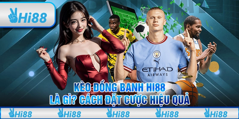 Kèo Đồng Banh Hi88 Là Gì? Cách Đặt Cược Hiệu Quả