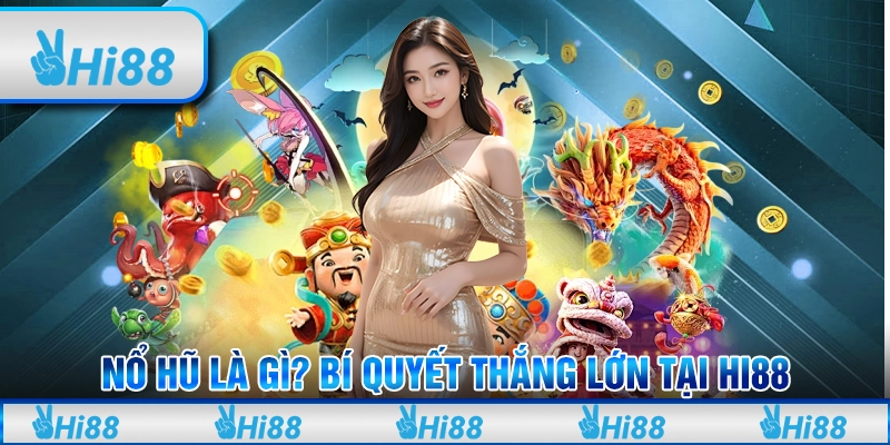 Nổ Hũ Là Gì? Bí Quyết Thắng Lớn Tại Hi88