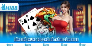 Rồng Hổ Online Top, Chơi Dễ Thắng Cùng Hi88