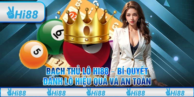 Bạch Thủ Lô Hi88 – Bí Quyết Đánh Lô Hiệu Quả Và An Toàn