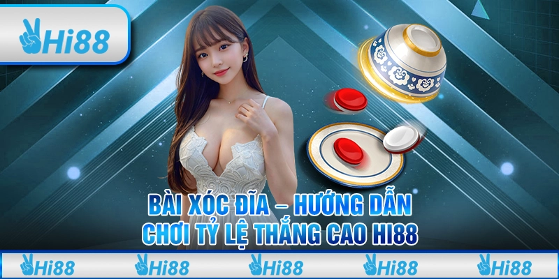 Bài Xóc Đĩa – Hướng Dẫn Chơi Tỷ Lệ Thắng Cao Hi88