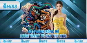 Mẹo Đánh Rồng Hổ Luôn Thắng Từ Cao Thủ Hi88