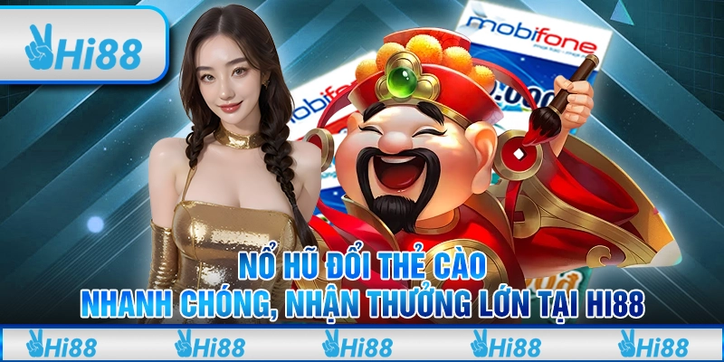 Chơi Nổ Hũ Đổi Thẻ Cào, Nhận Thưởng Cực Dễ Tại Hi88