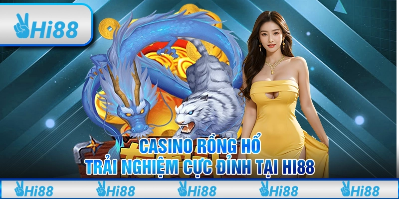 Casino Rồng Hổ – Trải Nghiệm Cực Đỉnh Tại Hi88