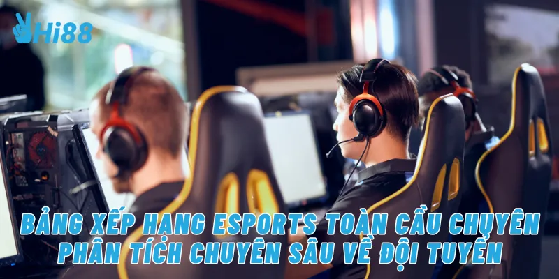 Bảng xếp hạng eSports toàn cầu chuyên phân tích chuyên sâu về đội tuyển