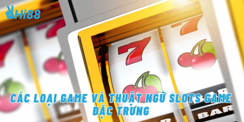 Các loại game và thuật ngữ slots game đặt trưng