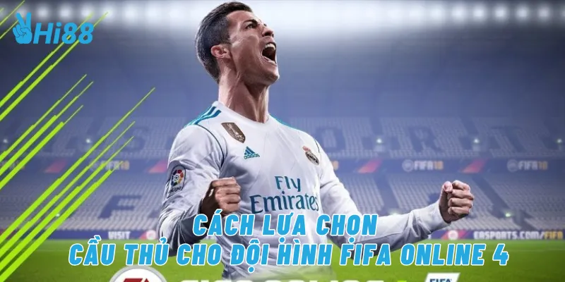 Cách lựa chọn cầu thủ cho đội hình FIFA Online 4