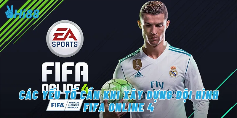 Các yếu tố cần khi xây dựng đội hình FIFA Online 4