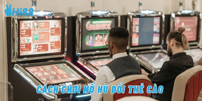 Cách chơi nổ hũ đổi thẻ cào