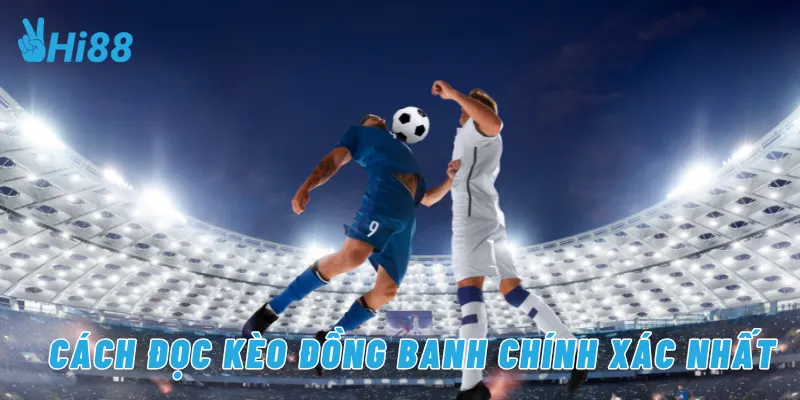 Cách đọc kèo đồng banh chính xác nhất