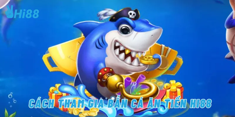 Cách tham gia bắn cá ăn tiền Hi88