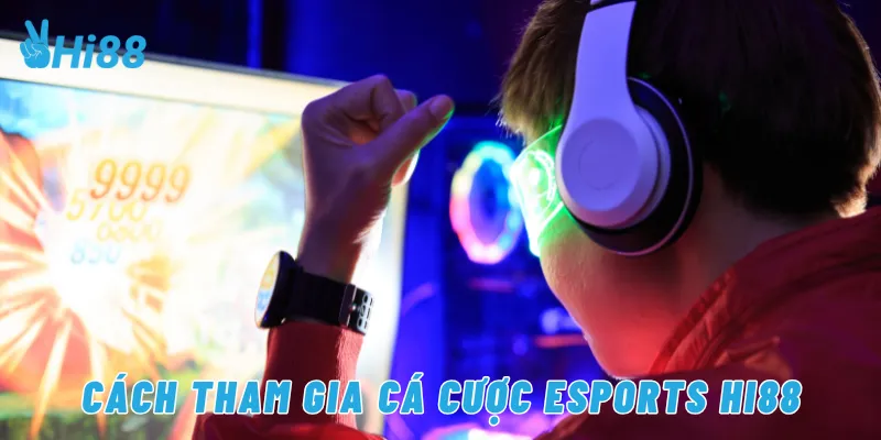 Cách tham gia cá cược esports Hi88