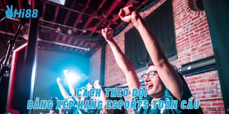Cách theo dõi bảng xếp hạng eSports toàn cầu