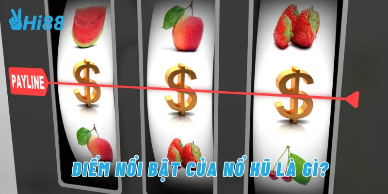 Điểm nổi bật của nổ hũ là gì?