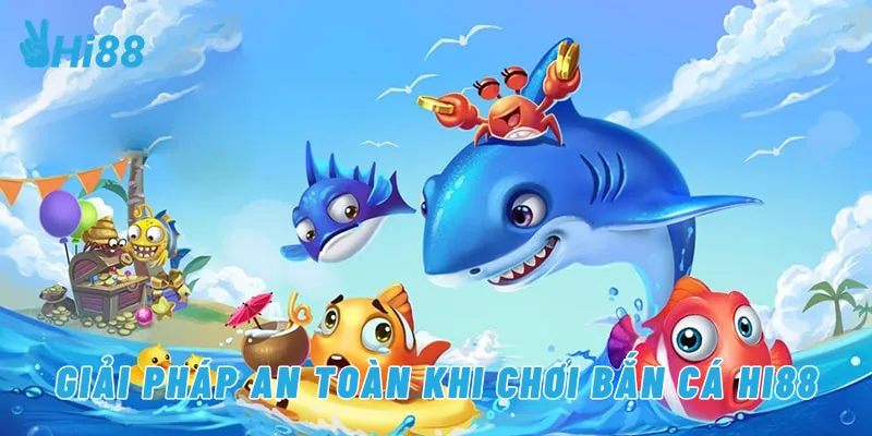 Giải pháp an toàn khi chơi bắn cá Hi88