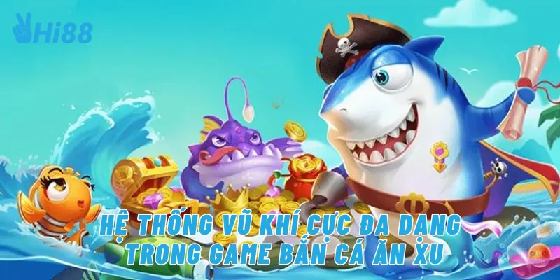 Hệ thống vũ khí cực đa dạng trong game bắn cá ăn xu