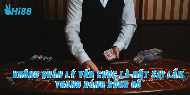 Không quản lý vốn cược là một sai lầm trong đánh rồng hổ