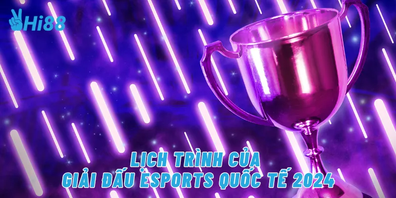 Lịch trình của giải đấu eSports quốc tế 2024