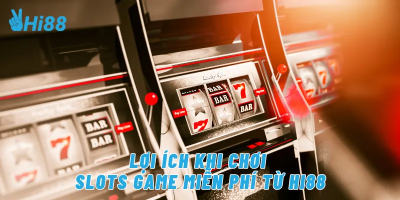 Lợi ích khi chơi slots game miễn phí từ Hi88