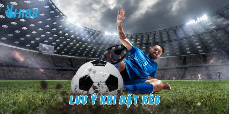 Lưu ý khi đặt kèo