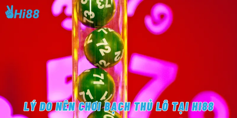 Lý do nên chơi bạch thủ lô tại Hi88