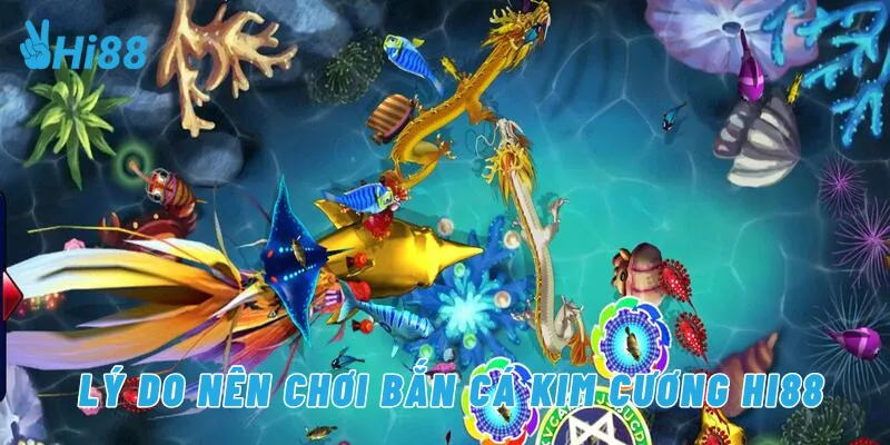Lý do nên chơi bắn cá kim cương Hi88