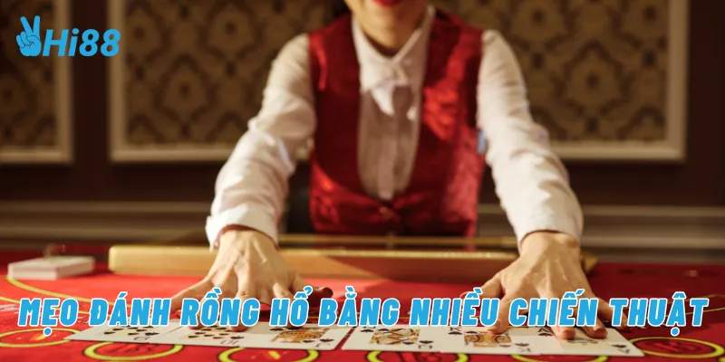 Mẹo đánh rồng hổ bằng nhiều chiến thuật