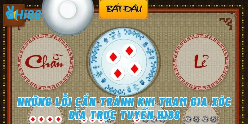 Những lỗi cần tránh khi tham gia xóc đĩa trực tuyến Hi88
