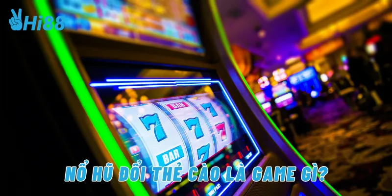 Nổ hũ đổi thẻ cào là game gì?