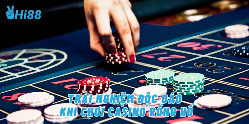 Trải nghiệm độc đáo khi chơi casino rồng hổ