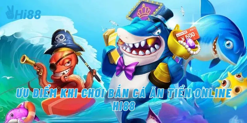 Ưu điểm khi chơi bắn cá ăn tiền online Hi88