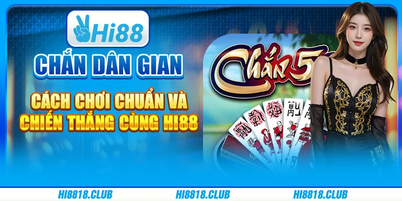 Chắn dân gian – Cách chơi chuẩn và chiến thắng cùng Hi88