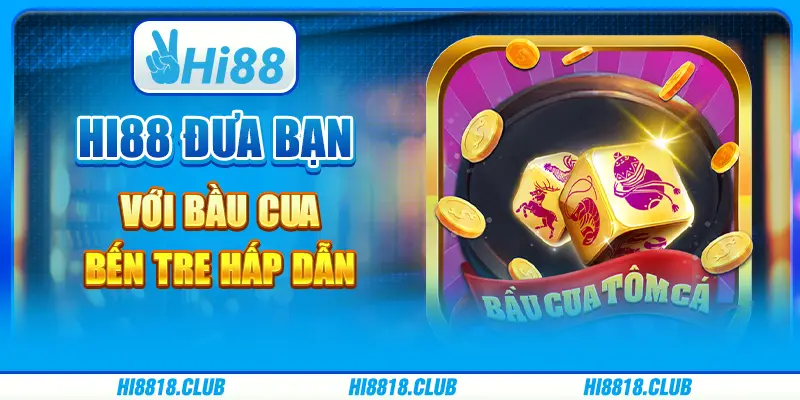 Hi88 Đưa Bạn Đến Với Bầu Cua Bến Tre Hấp Dẫn
