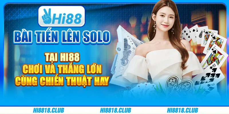Bài tiến lên solo tại Hi88 - Chơi và thắng lớn cùng chiến thuật hay