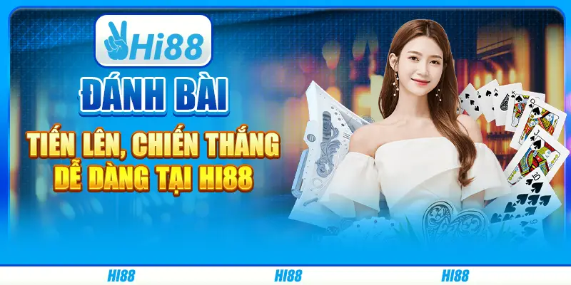 Đánh Bài Tiến Lên, Chiến Thắng Dễ Dàng Tại Hi88