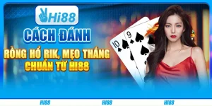Cách Đánh Rồng Hổ Rik, Mẹo Thắng Chuẩn Từ Hi88